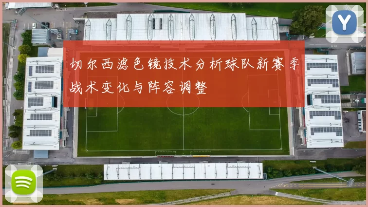 切尔西滤色镜技术分析球队新赛季战术变化与阵容调整