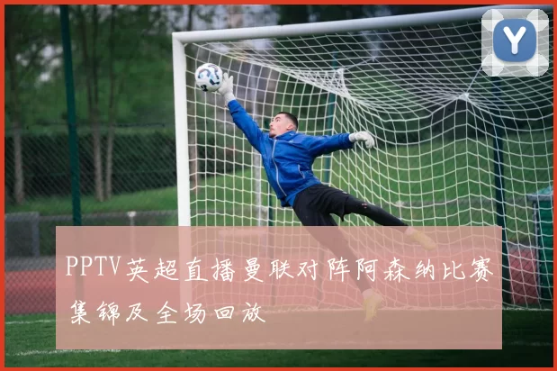 PPTV英超直播曼联对阵阿森纳比赛集锦及全场回放