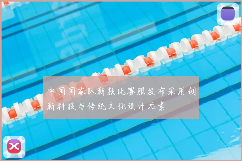 中国国家队新款比赛服发布采用创新科技与传统文化设计元素