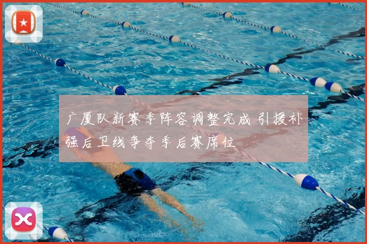 广厦队新赛季阵容调整完成 引援补强后卫线争夺季后赛席位