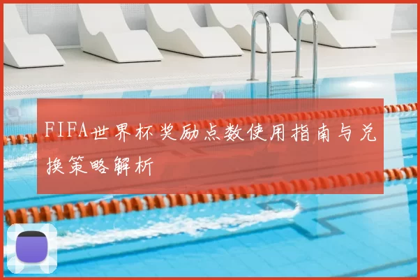 FIFA世界杯奖励点数使用指南与兑换策略解析