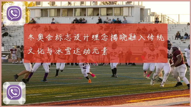 冬奥会标志设计理念揭晓融入传统文化与冰雪运动元素