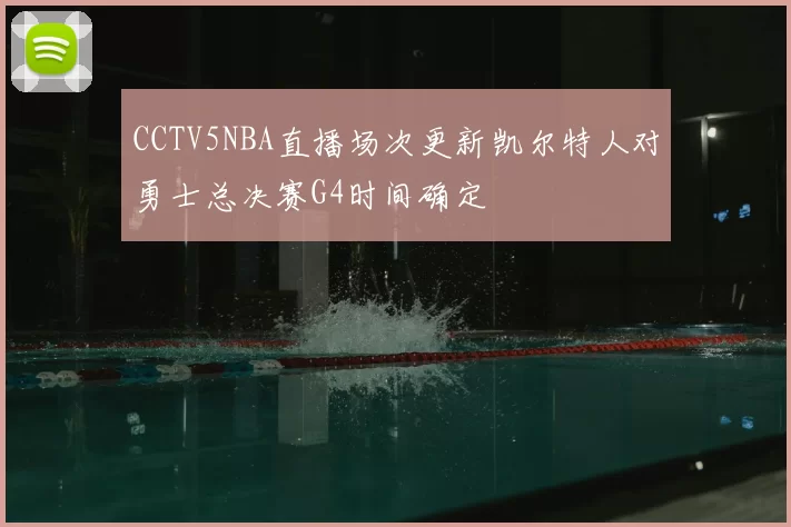 CCTV5NBA直播场次更新凯尔特人对勇士总决赛G4时间确定
