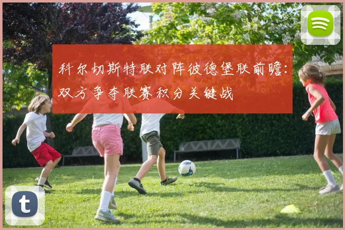 科尔切斯特联对阵彼德堡联前瞻：双方争夺联赛积分关键战