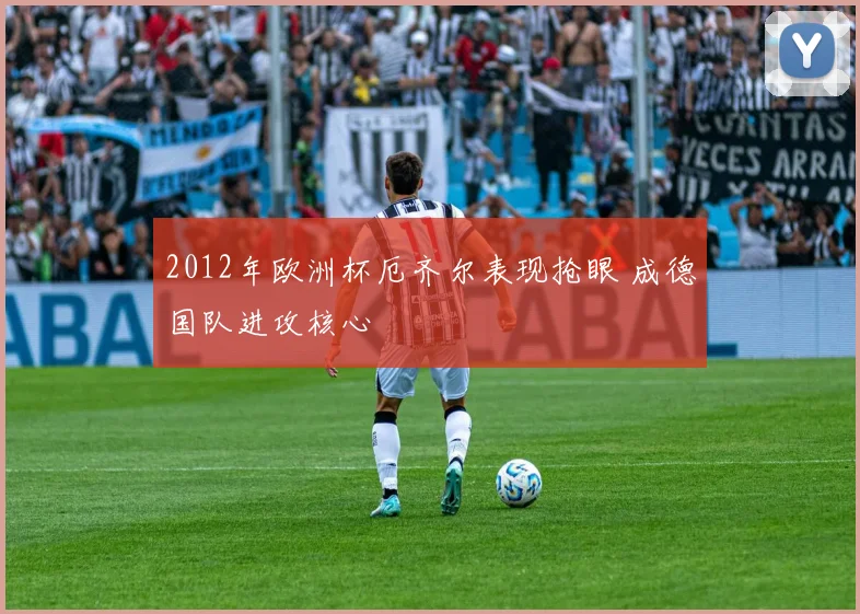 2012年欧洲杯厄齐尔表现抢眼 成德国队进攻核心
