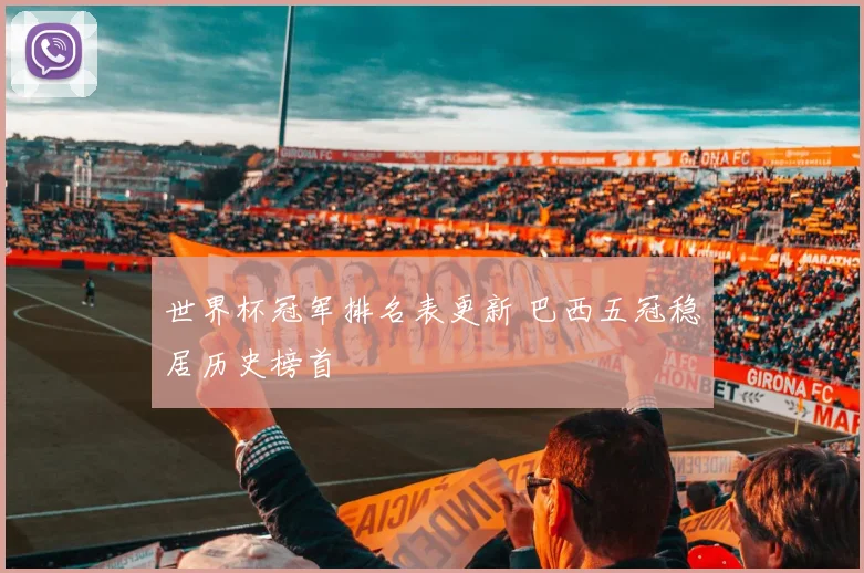 世界杯冠军排名表更新 巴西五冠稳居历史榜首